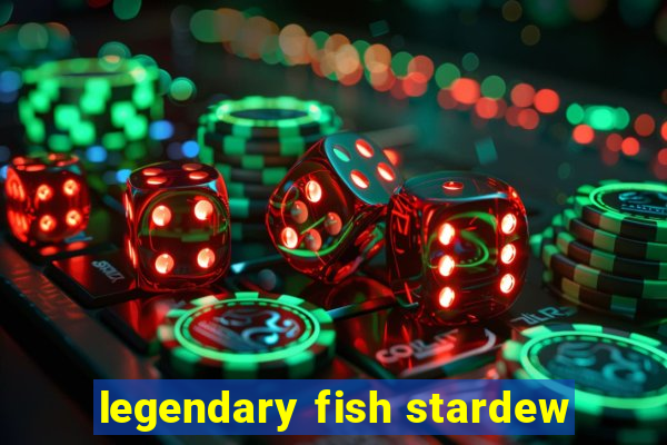 legendary fish stardew